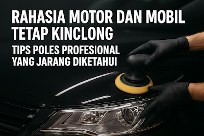 Rahasia Motor dan Mobil Tetap Kinclong: Tips Poles Profesional yang Jarang Diketahui